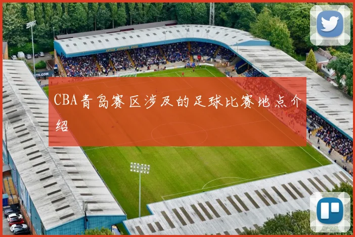 CBA青岛赛区涉及的足球比赛地点介绍